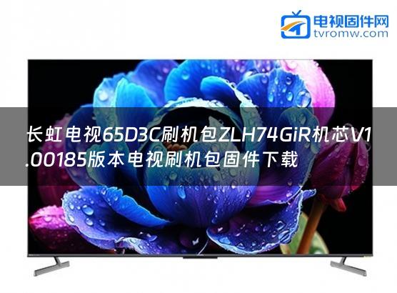 长虹电视65D3C刷机包ZLH74GiR机芯V1.00185版本电视刷机包固件下载