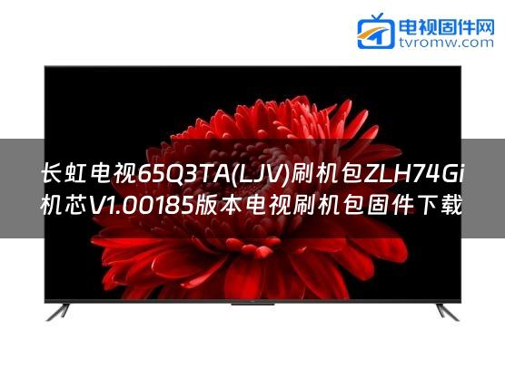长虹电视65Q3TA(LJV)刷机包ZLH74Gi机芯V1.00185版本电视刷机包固件下载