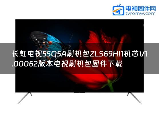 长虹电视55Q5A刷机包ZLS69Hi1机芯V1.00062版本电视刷机包固件下载