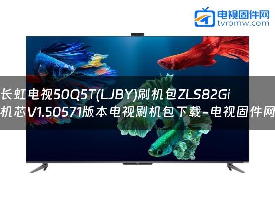 长虹电视50Q5T(LJBY)刷机包ZLS82Gi机芯V1.50571版本电视刷机包下载-电视固件网