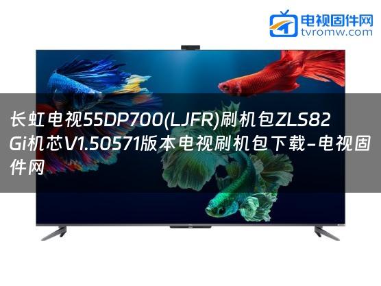 长虹电视55DP700(LJFR)刷机包ZLS82Gi机芯V1.50571版本电视刷机包下载-电视固件网