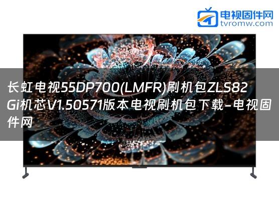 长虹电视55DP700(LMFR)刷机包ZLS82Gi机芯V1.50571版本电视刷机包下载-电视固件网