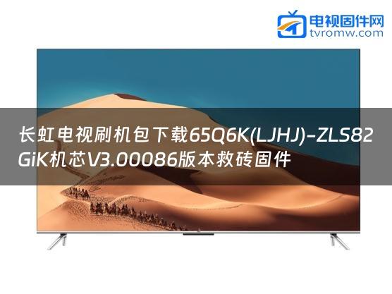 长虹电视刷机包下载65Q6K(LJHJ)-ZLS82GiK机芯V3.00086版本救砖固件缩略图