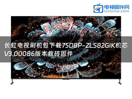 长虹电视刷机包下载75D8P-ZLS82GiK机芯V3.00086版本救砖固件缩略图
