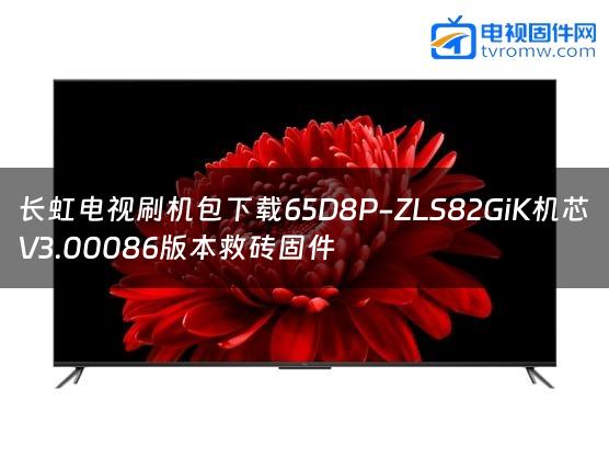 长虹电视刷机包下载65D8P-ZLS82GiK机芯V3.00086版本救砖固件缩略图
