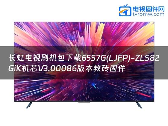 长虹电视刷机包下载65S7G(LJFP)-ZLS82GiK机芯V3.00086版本救砖固件缩略图