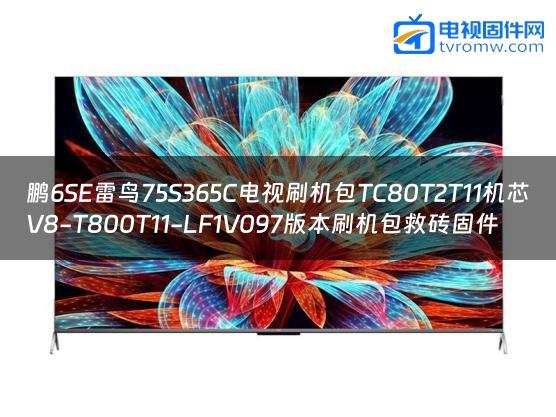 鹏6SE雷鸟75S365C电视刷机包TC80T2T11机芯V8-T800T11-LF1V097版本刷机包救砖固件 鹏6SE雷鸟75S365C电视刷机包TC80T2T11机芯V8-T800T11-LF1V097版本刷机包救砖固件