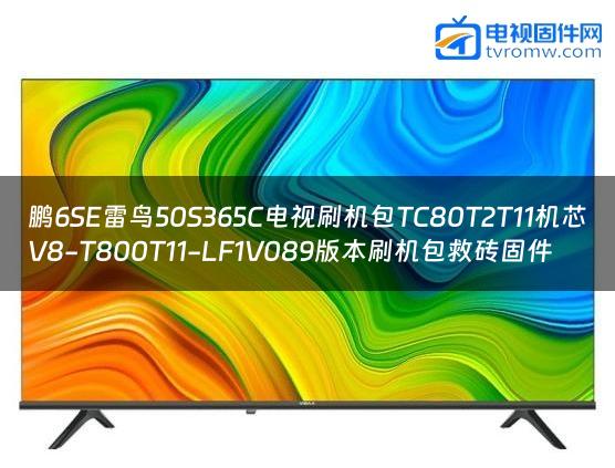 鹏6SE雷鸟50S365C电视刷机包TC80T2T11机芯V8-T800T11-LF1V089版本刷机包救砖固件 鹏6SE雷鸟50S365C电视刷机包TC80T2T11机芯V8-T800T11-LF1V089版本刷机包救砖固件