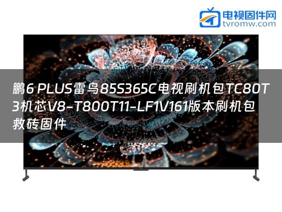 鹏6 PLUS雷鸟85S365C电视刷机包TC80T3机芯V8-T800T11-LF1V161版本刷机包救砖固件缩略图